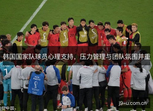 韩国国家队球员心理支持，压力管理与团队氛围并重